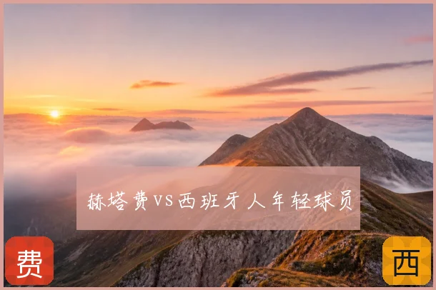 赫塔费vs西班牙人年轻球员