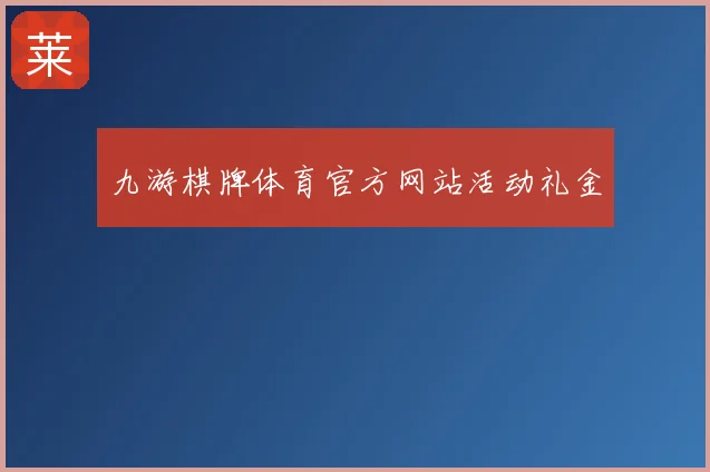 九游棋牌体育官方网站活动礼金
